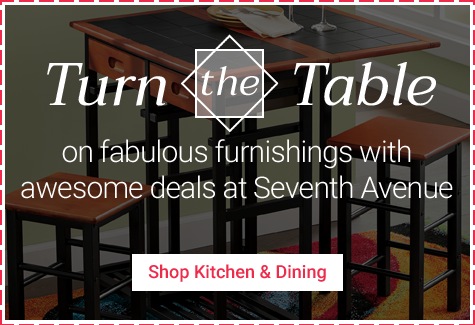Turn the Table on fabulous furnishings with awesome deals at Seventh Avenue. Shop Kitchen & Dining!